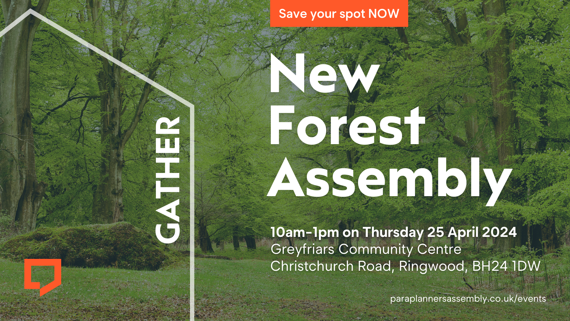 Save your spot now. New Forest Assembly. 10am-1pm on Thursday 25 April 2024. Grey friars Community Centre, Christchurch Road, Ringwood, BH24 1DW. Visit paraplannersassemble.co.uk/events
