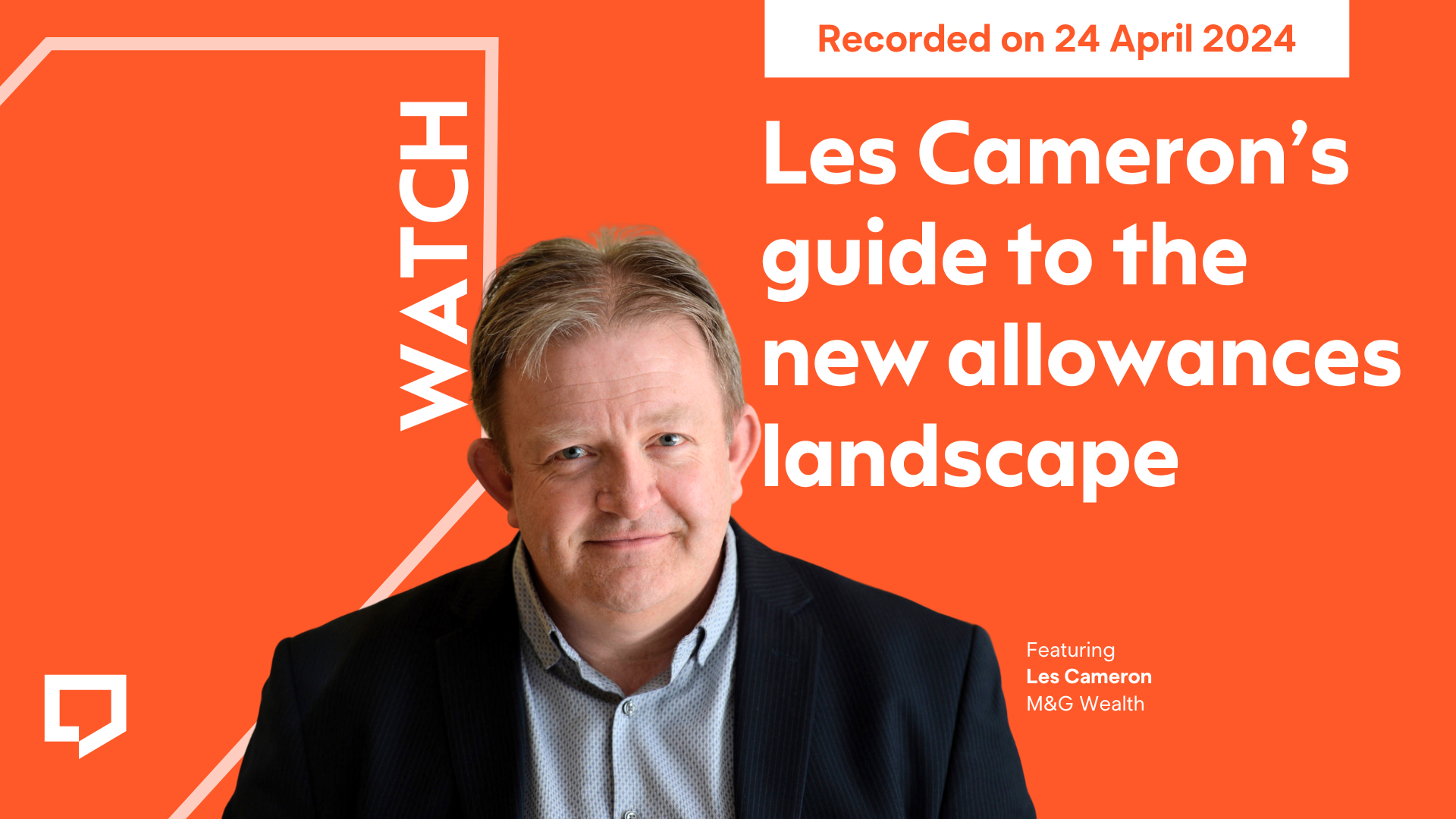 Video cover image features a head and shoulder picture of Les Cameron. Text reads: Recorded on 24 April 2024. Les Cameron's guide to the new allowances landscape featuring Les Cameron of M&G Wealth
