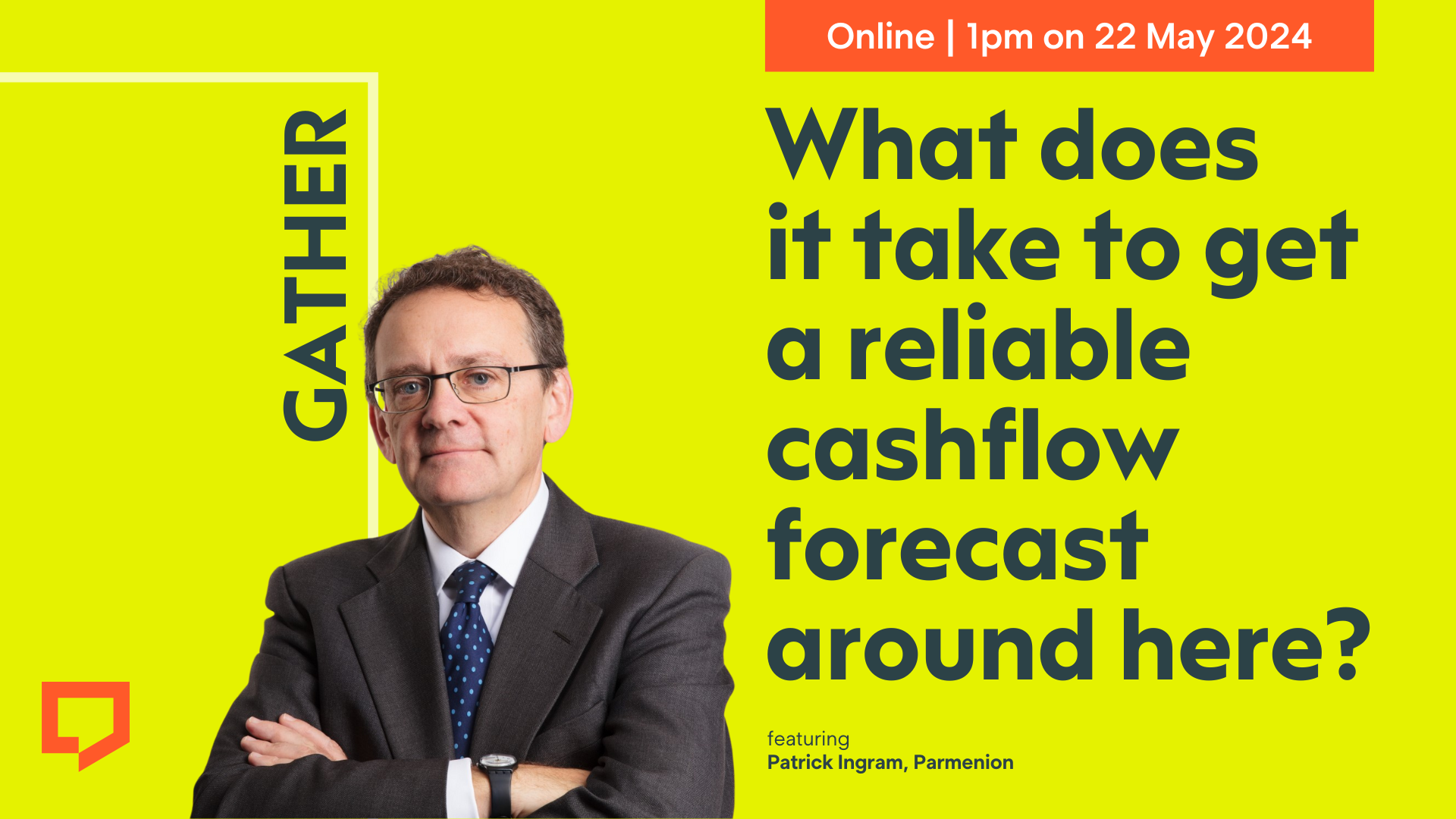 Gather online at 1pm on 22 May 2024. 'What does it take to get a reliable cashflow forecast around here?' featuring Patrick Ingram of Parmenion