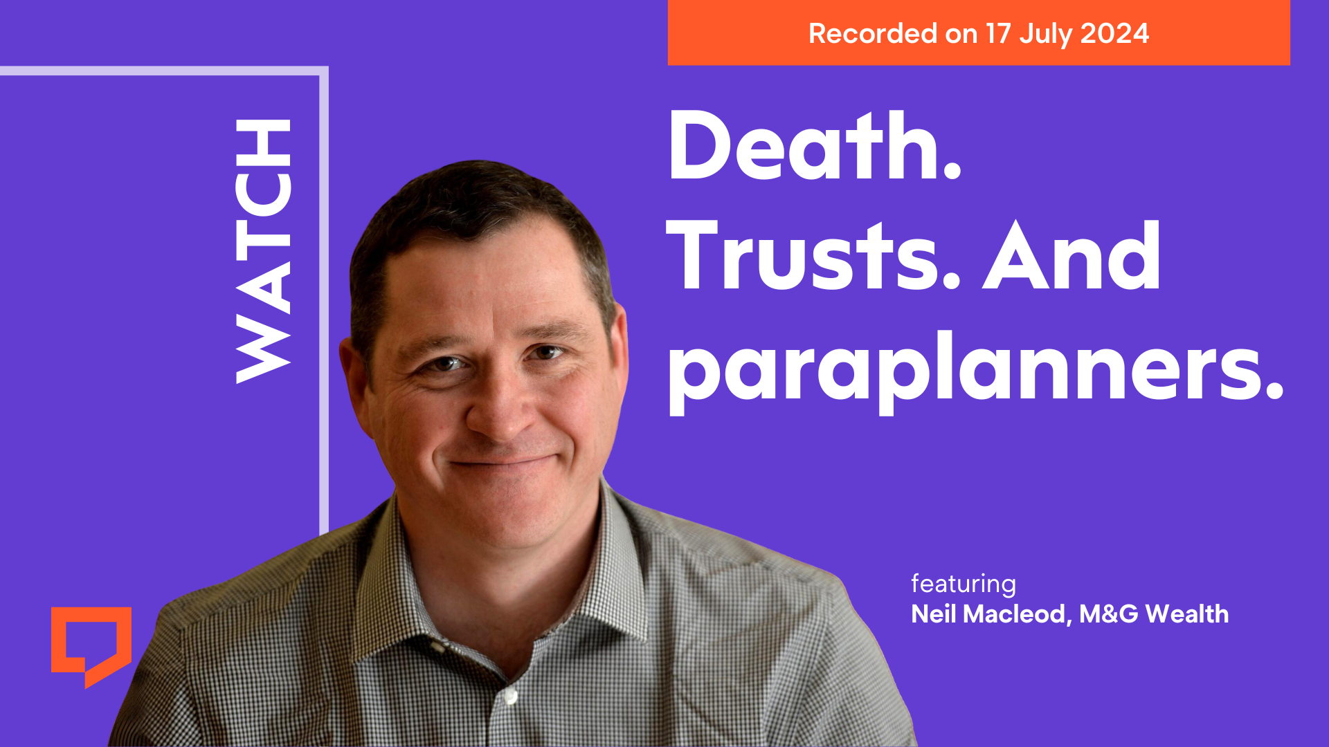 Watch 'Death. Trusts. And paraplanners.' featuring Neil Macleod of M&G Wealth. Recorded on 17 July 2024.