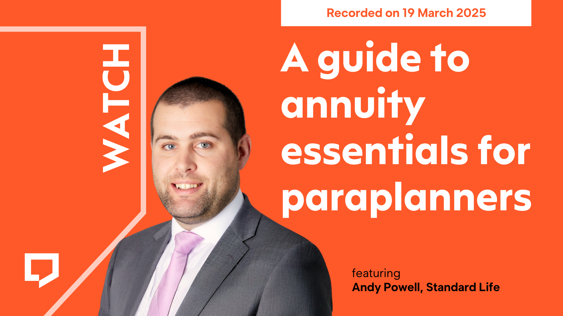 A horizontal cover image featuring an orange background. The title ‘A guide to annuity essentials’ appears in large text on right of the image. Left of centre, there’s headshot of Rob Powell of Standard Life. The words ‘Recorded on 19 March 2025’ are shown in orange text within a cream-coloured rectangular block at the top right of half of the image.