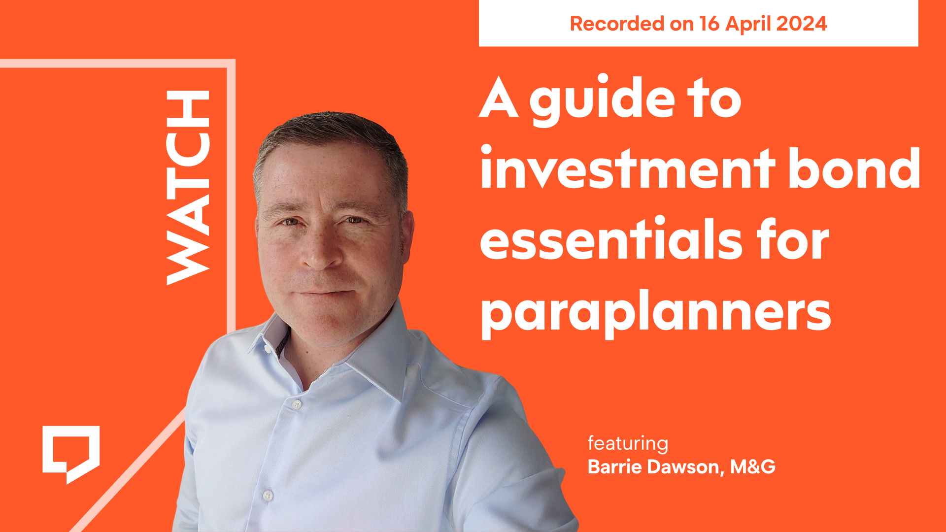 A horizontal cover image featuring an orange coloured background. The title ‘A guide to investment bond essentials for paraplanners’ appears in large text on right of the image. Left of centre, there’s headshot of Barrie Dawson of M&G. The words ‘Recorded on 16 April 2025’ is shown in orange text within an cream-coloured rectangular block at the top right of half of the image