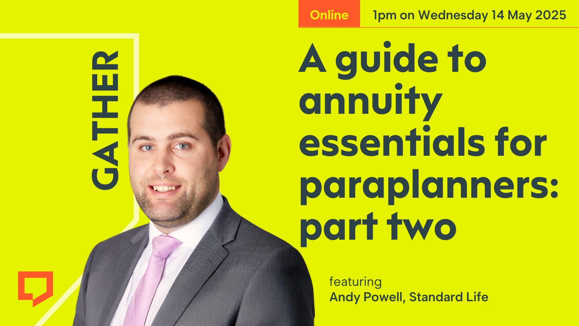 A horizontal cover image featuring an orange background. The title ‘A guide to annuity essentials for paraplanners: part two’ appears in large text on right of the image. Left of centre, there’s a headshot of Rob Powell of Standard Life. The words ‘Online: 1pm on 14 May 2025’ appear at the top right of half of the image above the title.