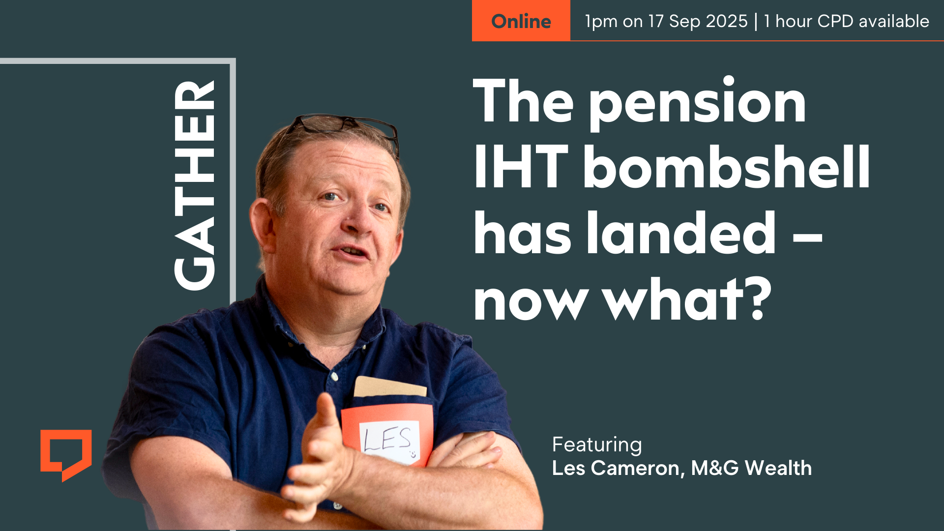 A horizontal cover image featuring a dark green coloured background. The title ‘The pension IHT bombshell has landed – now what?’ appears in large text on the right of the image. To bottom-left of the image is cut-out head-and-shoulders shot of Les Cameron from M&G. At the top-right of the image, the words ‘Online. 1pm on 17 Sep 2025. 1 hour CPD available.’ is displayed.