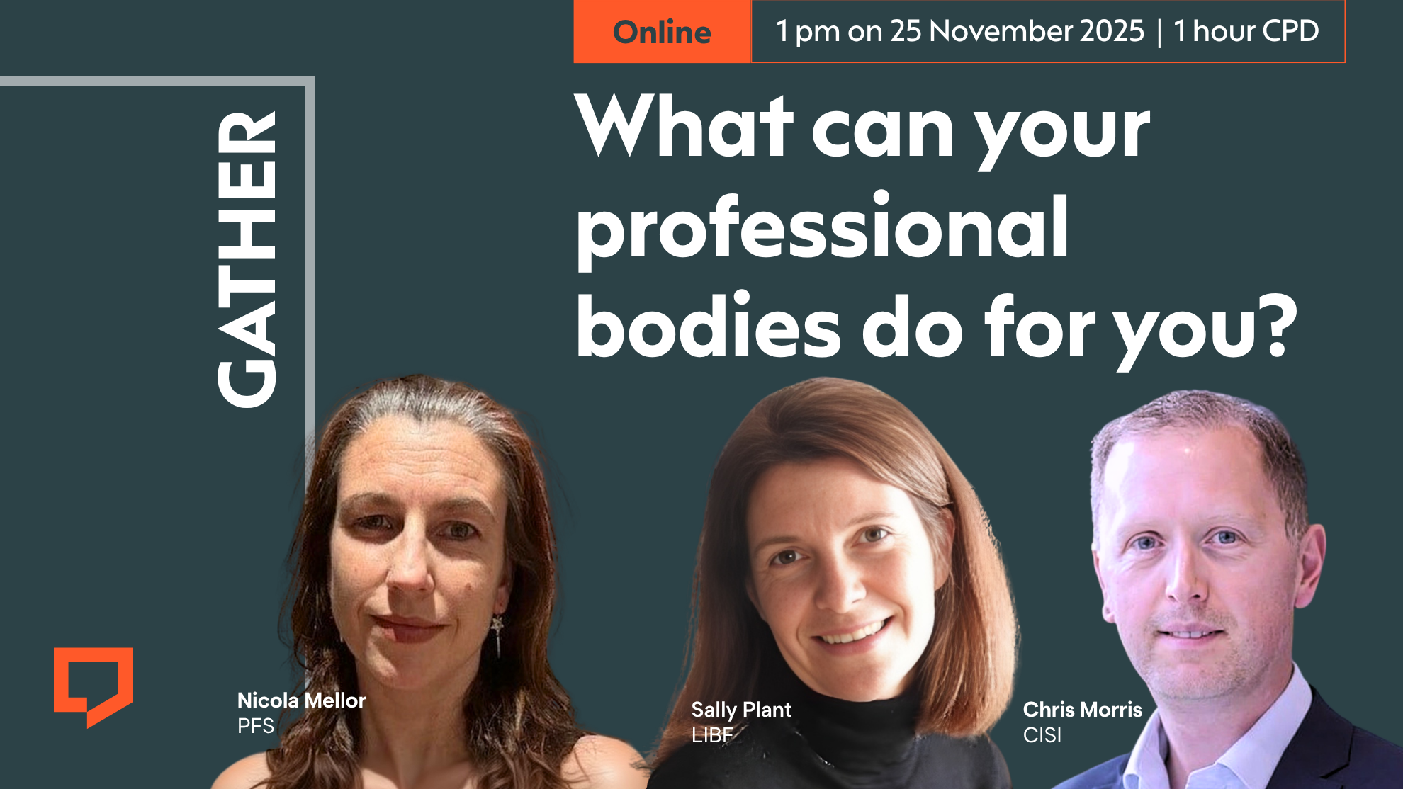 A horizontal cover image featuring a dark green coloured background. The title ‘What can your professional bodies do for you?’ appears in large text on the right of the image. Across the bottom of the image are three cut-out head-and-shoulders shots of - from left to right - Nicola Mellor of PFS, Sally Plant of LIBF and Chris Morris of CISI. At the top of the image the words ‘Online. 1 pm on 25 November 2025. 1 hour CPD’ are displayed.