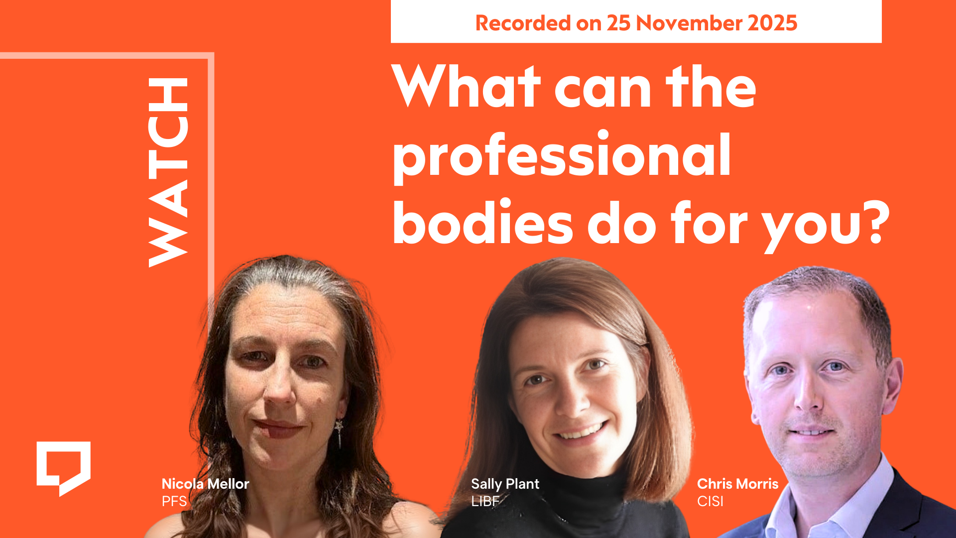 A horizontal cover image featuring a red-orange coloured background.The title ‘What can the professional bodies do for you?’ appears in large text on the right of the image. Across the bottom of the image are three cut-out head-and-shoulders shots of - from left to right - Nicola Mellor of the PFS, Sally Plant of the LIBF, and Chris Morris of the CISI. At the top-right of the image, the words ‘Recorded on 25 November 2025’ are displayed.