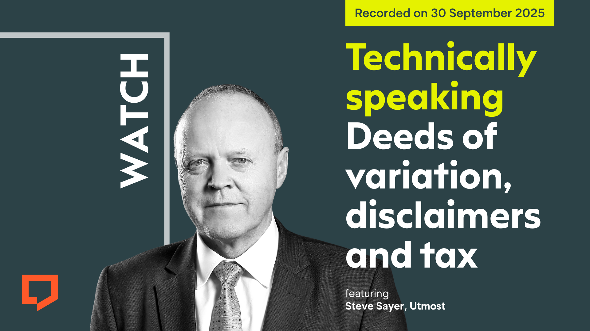 A horizontal cover image featuring a dark green coloured background. The title ‘Technically speaking: deeds of variation, disclaimers and tax’ appears in large text on the right of the image. At the bottom centre of the image is a cut-out head and shoulders shot of Steve Sayer, Utmost. At the top of the image, the words ‘Recorded on 30 September 2025’ are displayed.