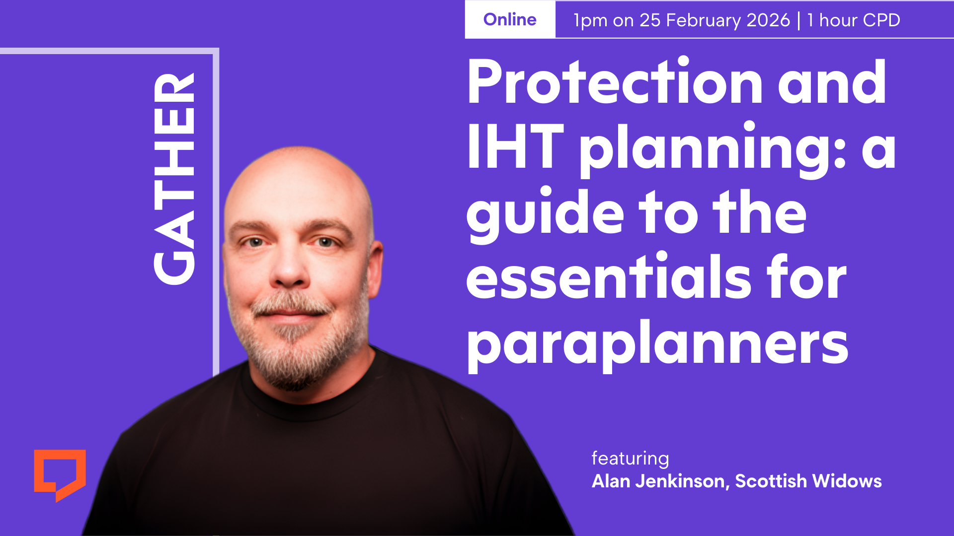 A horizontal cover image featuring a purple coloured background. The title ‘Protection and IHT planning: a guide to the essentials for paraplanners’ appears in large text on the right of the image. At the bottom right of the image is a cut-out head and shoulders shot of Alan Jenkinson, Scottish Widows. At the top of the image, the words ‘Online: 1pm on 25 February 2026. 1 hour CPD’ are displayed.