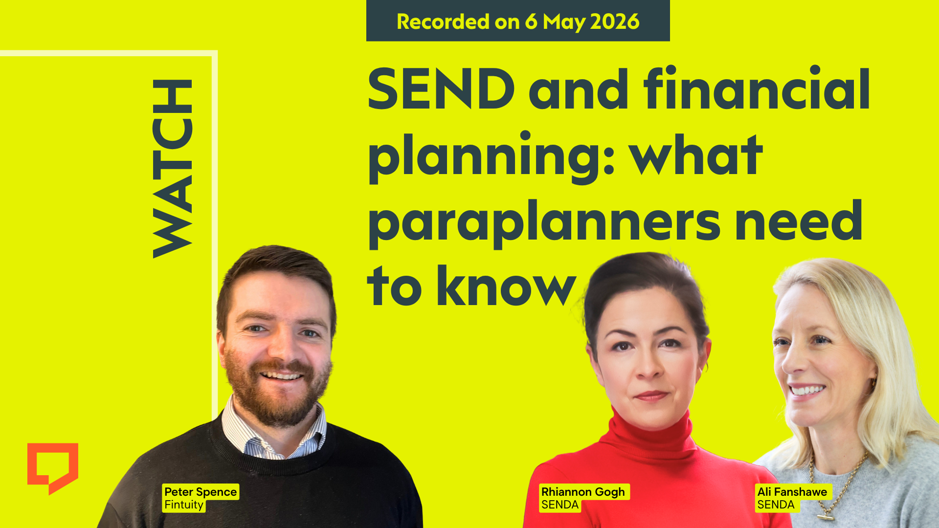 A horizontal cover image with a bright yellow background. The title ‘SEND and financial planning: what paraplanners need to know’ appears in large text on the right of the image. At the bottom left of the image is a cut-out head-and-shoulders shot of Pete Spence from Fintuity and - to his right - are head-and-shoulders shots of Rhiannon Gogh and Ali Fanshawe of SENDA. At the top-right of the image, the words ‘Recorded on 6 May 2026’ are displayed.