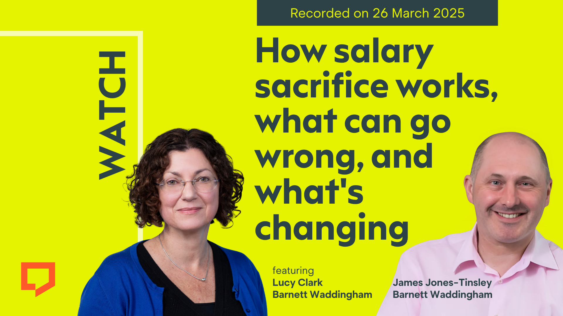 A horizontal cover image featuring a bright lime-yellow coloured background. The title ‘How salary sacrifice works, what can go wrong, and what's changing’ appears in large text on the right of the image. Across the bottom of the image are two cut-out head-and-shoulders shots of Lucy Clark of Barnett Waddingham and James Jones-Tinsley of Barnett Waddingham. At the top-right of the image, the words ‘Recorded on 26 March 2026’ are displayed. 