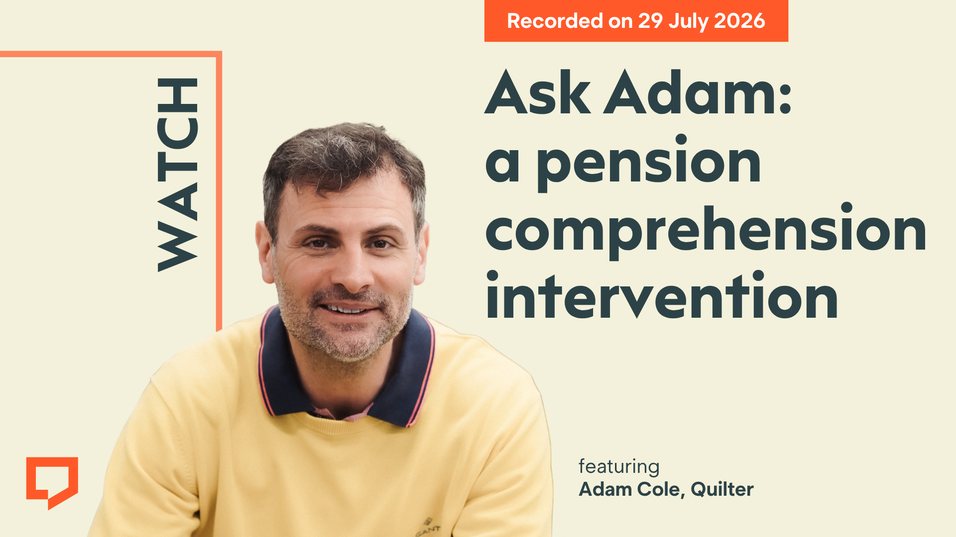 A horizontal cover image with a taupe background. The title ‘Ask Adam: a pension comprehension intervention’ appears in large text on the right of the image. Along the bottom edge of the image is a cut-out head-and-shoulders shot of Adam Cole from Quilter. At the top-right of the image, the words ‘Recorded on 29 July 2026’ are displayed.