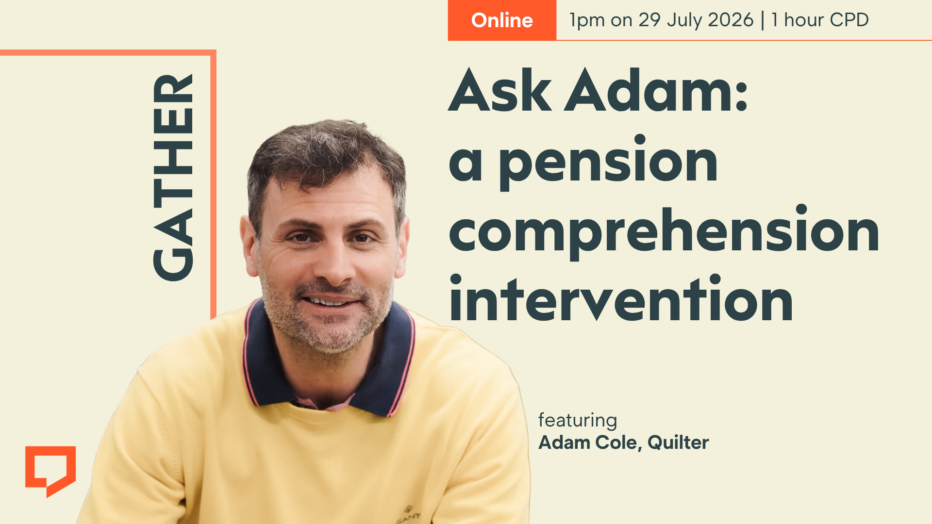 A horizontal cover image with a taupe background. The title ‘Ask Adam: a pension comprehension intervention’ appears in large text on the right of the image. At the bottom left of the image is a cut-out head-and-shoulders shot of Adam Cole of Quilter. At the top-right of the image, the words ‘Online. 1pm on 29 July 2026. 1 hour CPD’ are displayed.