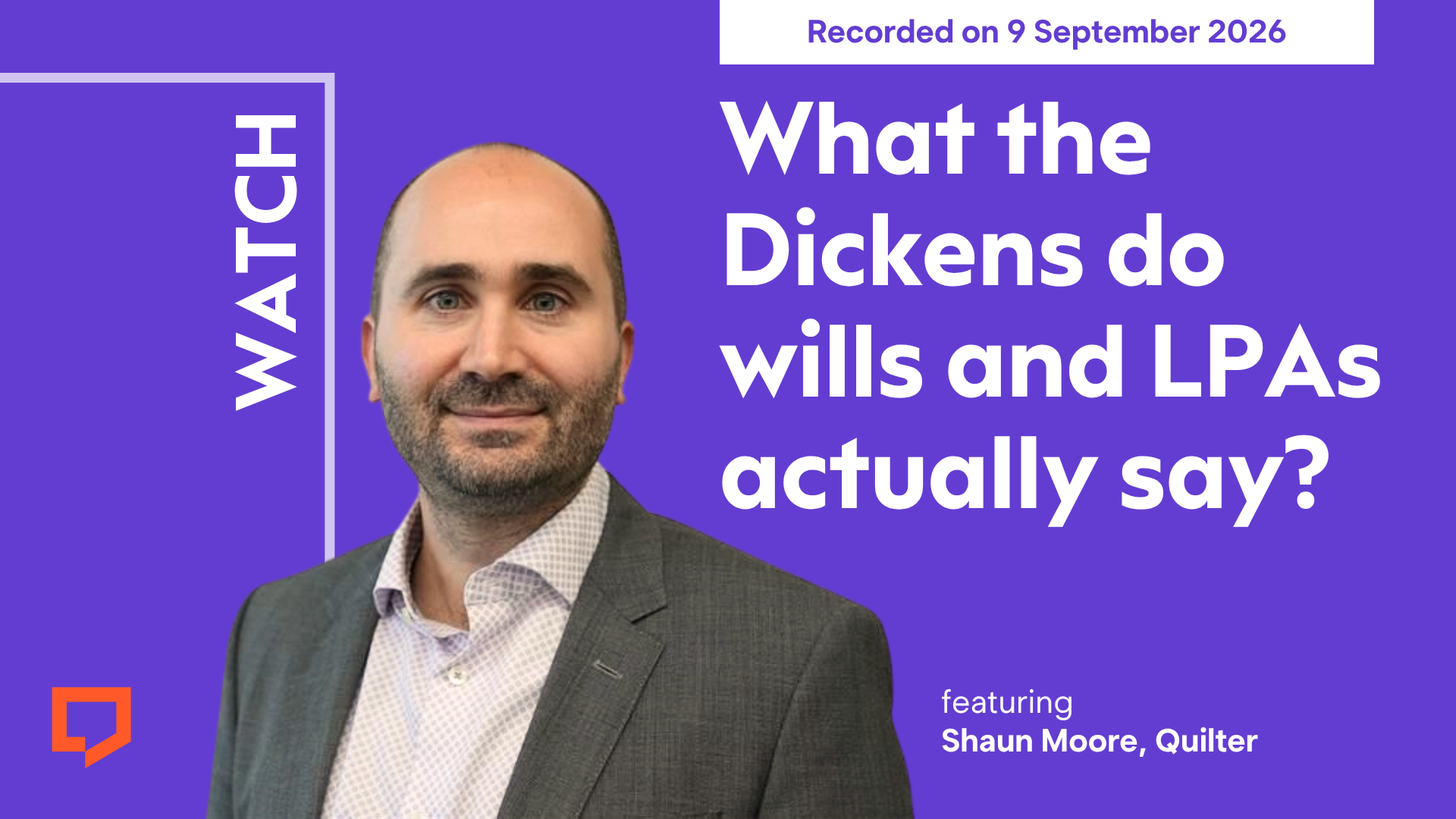 A horizontal cover image with a purple background. The title ‘What the Dickens do wills and LPAs actually say?’ appears in large text on the right of the image. At the bottom left of the image is a cut-out head-and-shoulders shot of Shaun Moore of Quilter. At the top-right of the image, the words ‘Recorded on 9 September 2026’ are displayed.